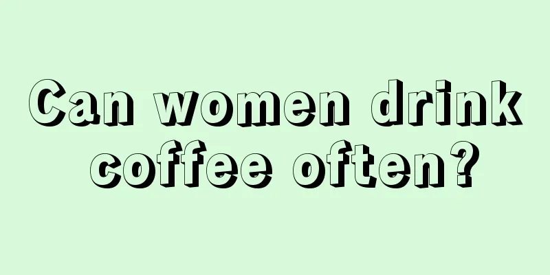 Can women drink coffee often?