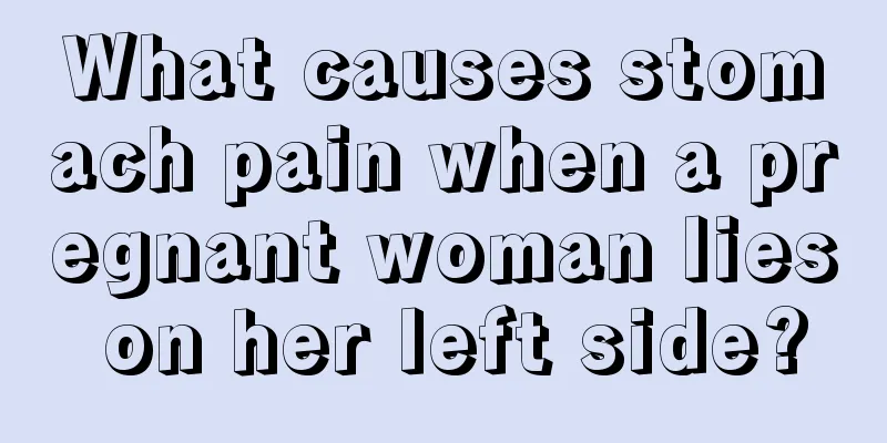 What causes stomach pain when a pregnant woman lies on her left side?