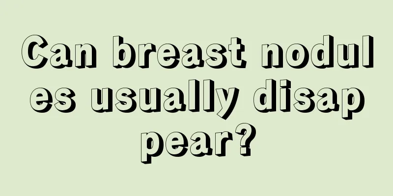 Can breast nodules usually disappear?