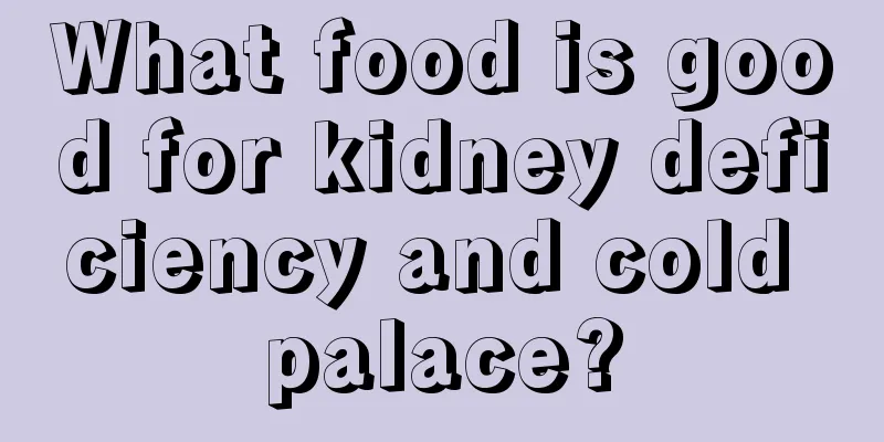 What food is good for kidney deficiency and cold palace?