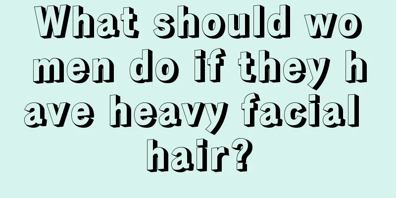 What should women do if they have heavy facial hair?