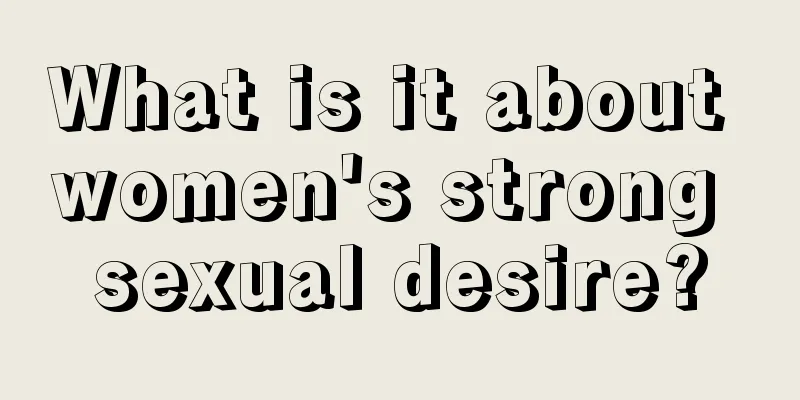 What is it about women's strong sexual desire?