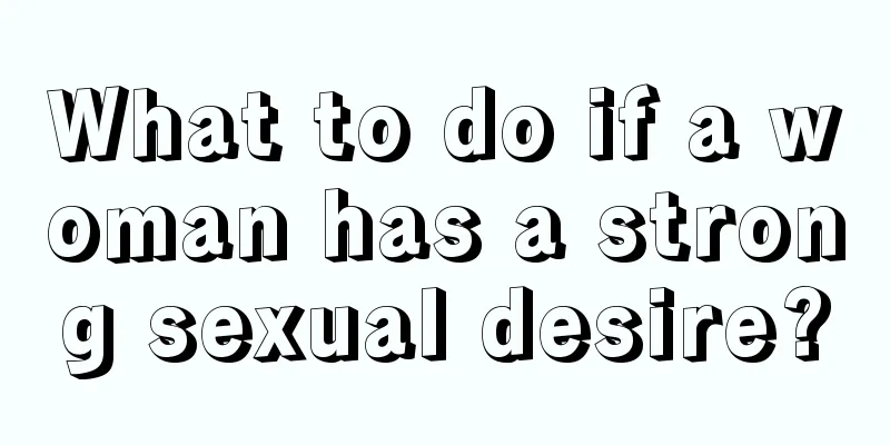 What to do if a woman has a strong sexual desire?