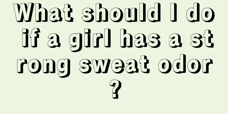 What should I do if a girl has a strong sweat odor?