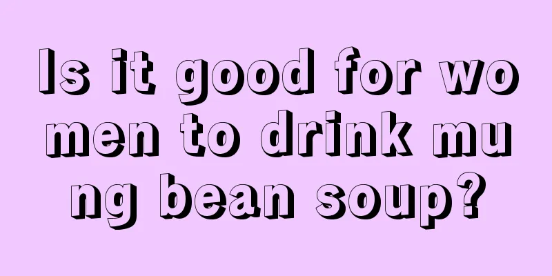 Is it good for women to drink mung bean soup?