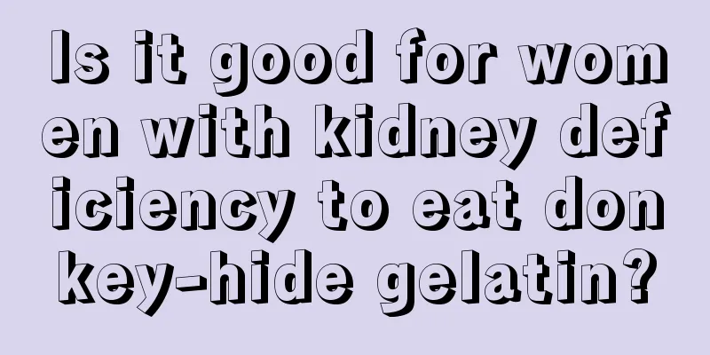 Is it good for women with kidney deficiency to eat donkey-hide gelatin?