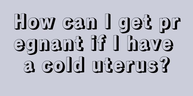 How can I get pregnant if I have a cold uterus?