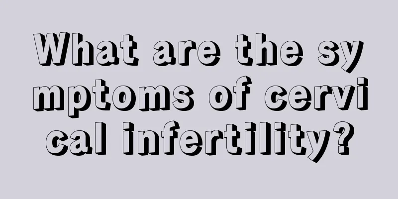 What are the symptoms of cervical infertility?