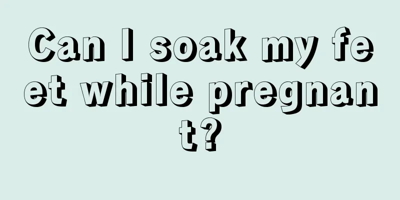 Can I soak my feet while pregnant?