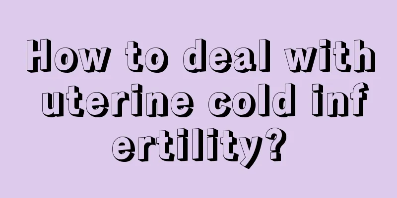 How to deal with uterine cold infertility?