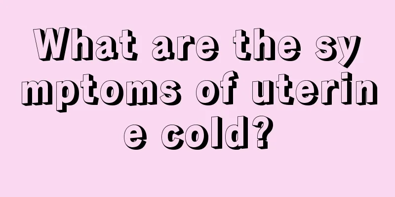 What are the symptoms of uterine cold?