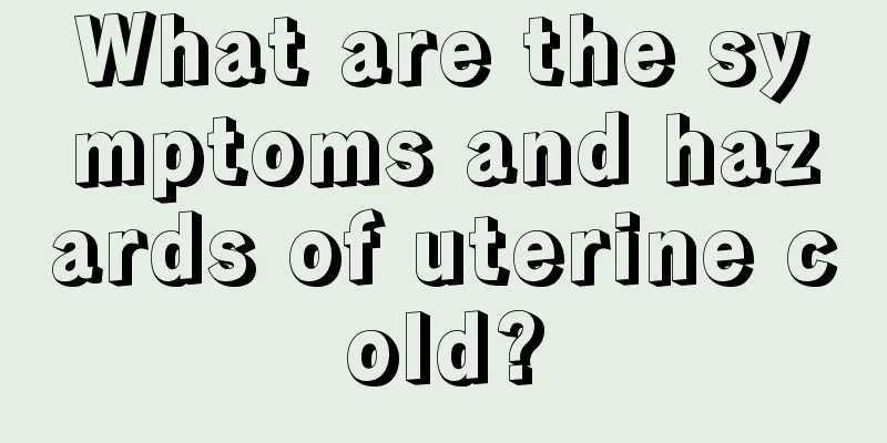 What are the symptoms and hazards of uterine cold?