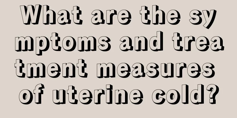 What are the symptoms and treatment measures of uterine cold?