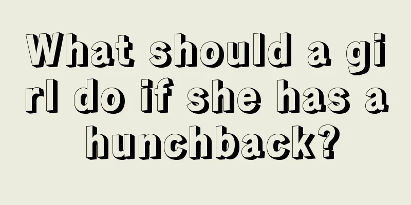 What should a girl do if she has a hunchback?