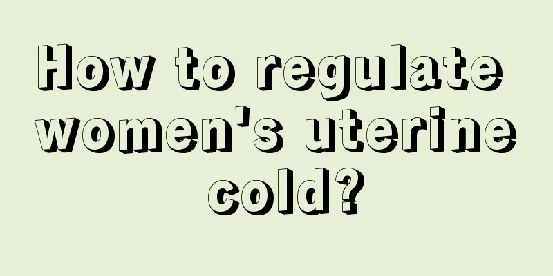 How to regulate women's uterine cold?