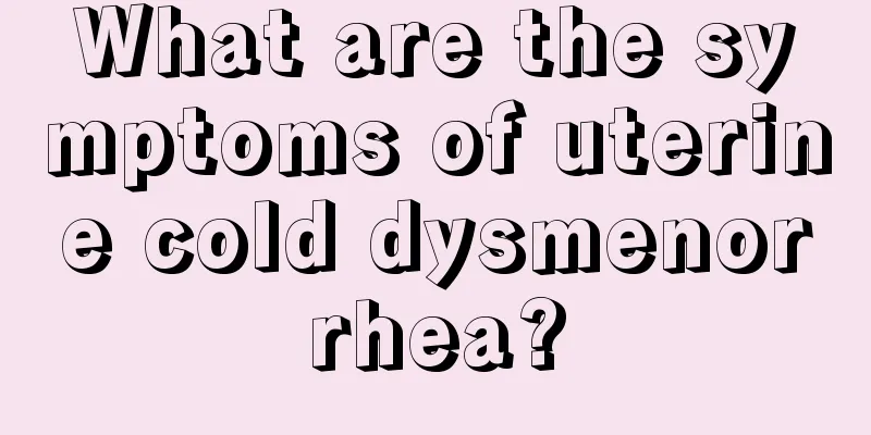 What are the symptoms of uterine cold dysmenorrhea?