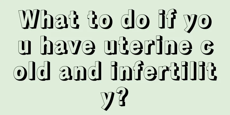 What to do if you have uterine cold and infertility?