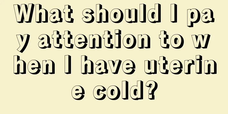 What should I pay attention to when I have uterine cold?