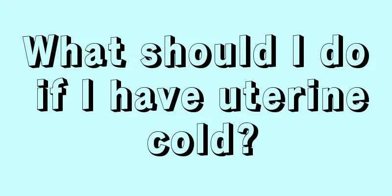 What should I do if I have uterine cold?