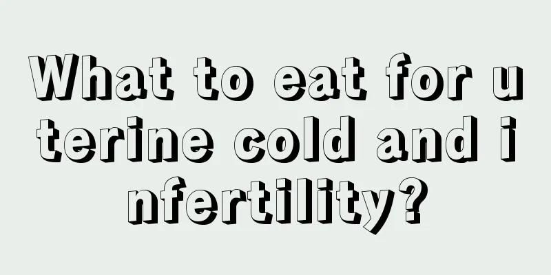 What to eat for uterine cold and infertility?