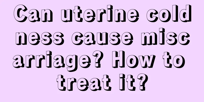 Can uterine coldness cause miscarriage? How to treat it?