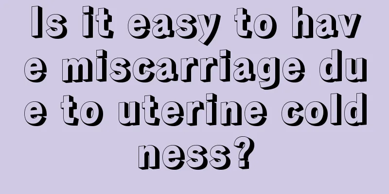 Is it easy to have miscarriage due to uterine coldness?