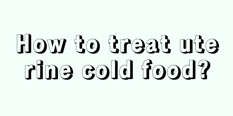 How to treat uterine cold food?