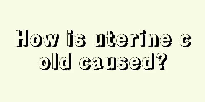 How is uterine cold caused?