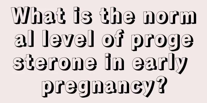 What is the normal level of progesterone in early pregnancy?