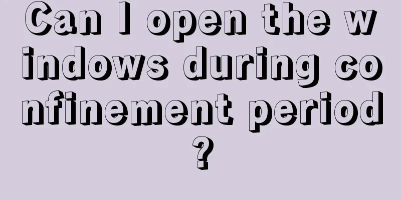 Can I open the windows during confinement period?