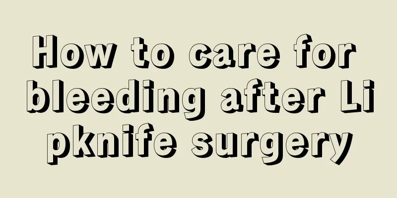 How to care for bleeding after Lipknife surgery