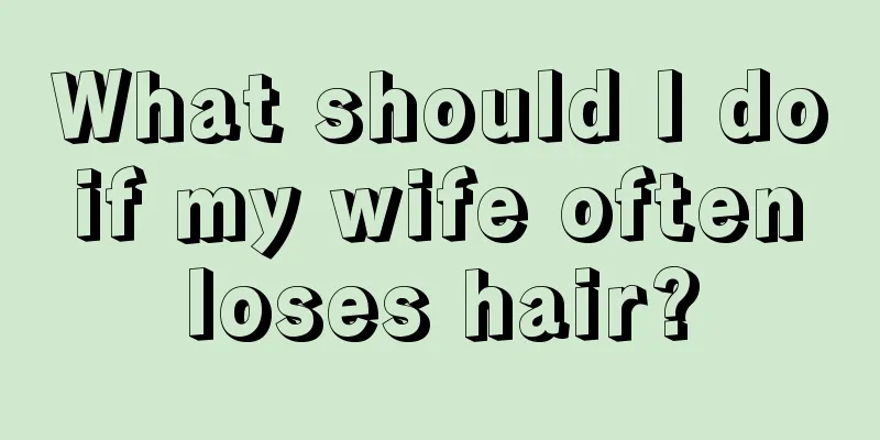 What should I do if my wife often loses hair?