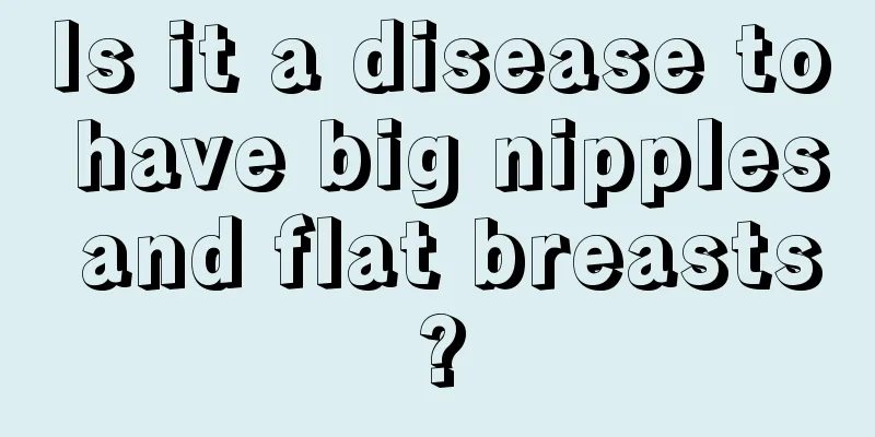 Is it a disease to have big nipples and flat breasts?