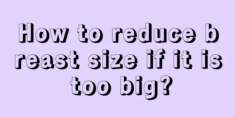 How to reduce breast size if it is too big?