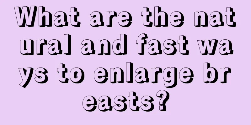 What are the natural and fast ways to enlarge breasts?