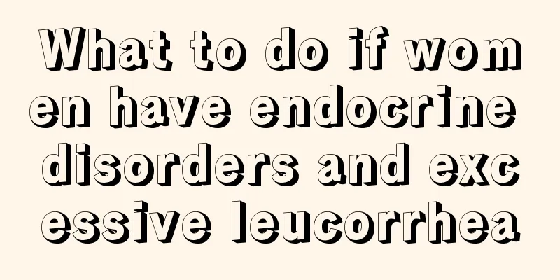 What to do if women have endocrine disorders and excessive leucorrhea