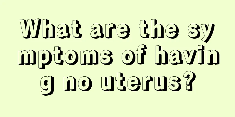 What are the symptoms of having no uterus?