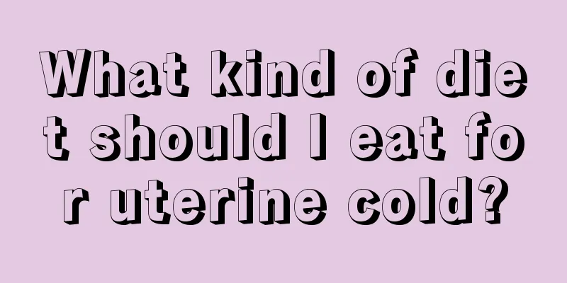 What kind of diet should I eat for uterine cold?