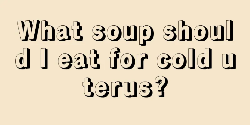 What soup should I eat for cold uterus?