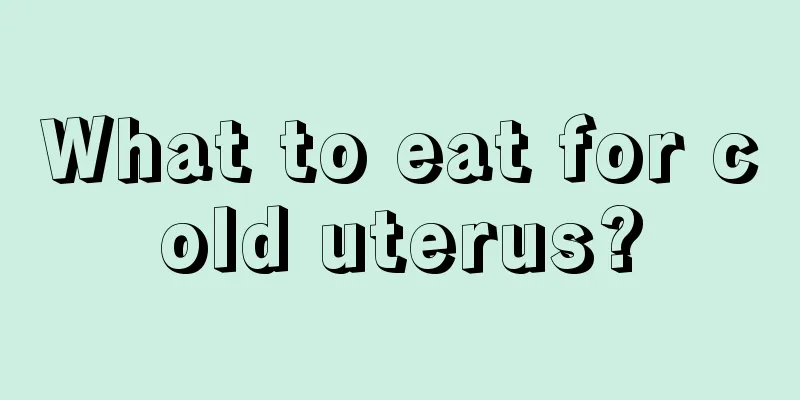 What to eat for cold uterus?