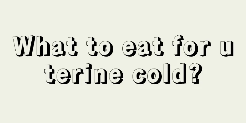 What to eat for uterine cold?