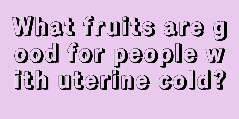 What fruits are good for people with uterine cold?