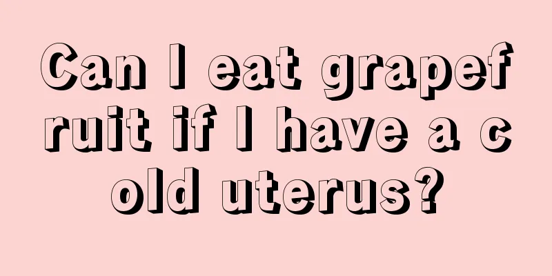 Can I eat grapefruit if I have a cold uterus?