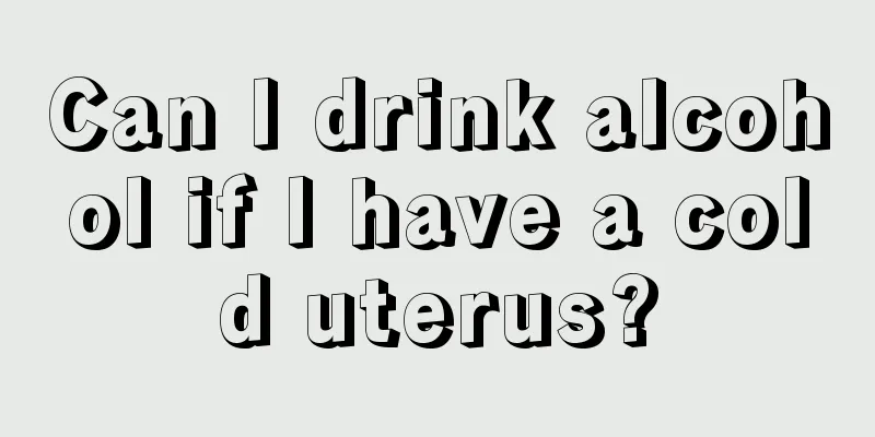 Can I drink alcohol if I have a cold uterus?