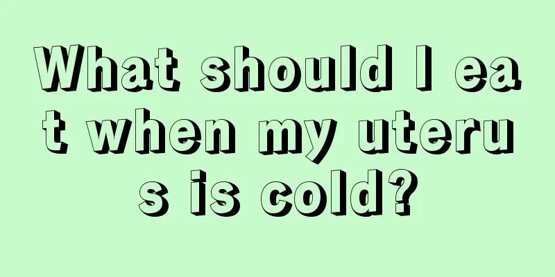 What should I eat when my uterus is cold?