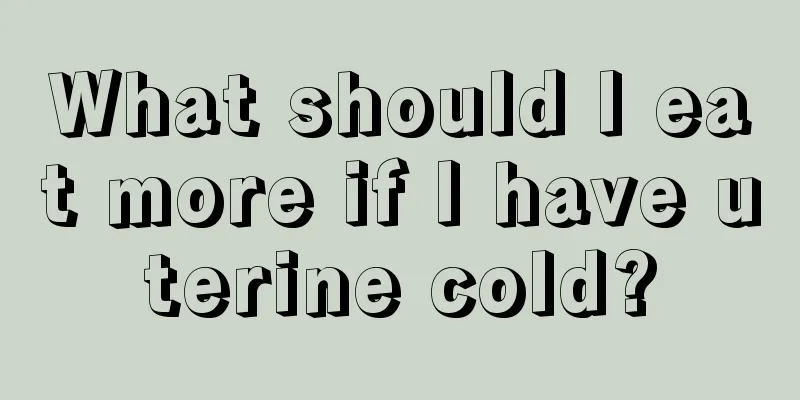 What should I eat more if I have uterine cold?