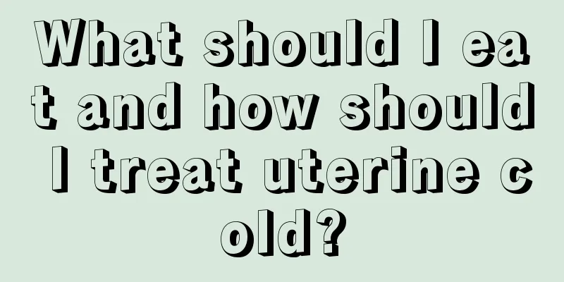 What should I eat and how should I treat uterine cold?