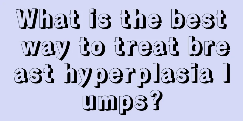 What is the best way to treat breast hyperplasia lumps?