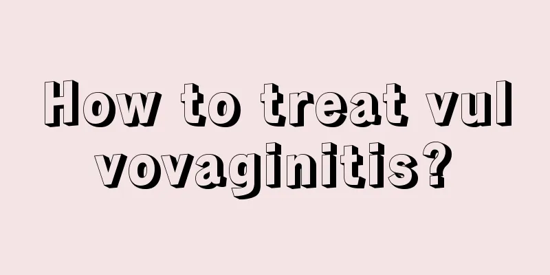 How to treat vulvovaginitis?