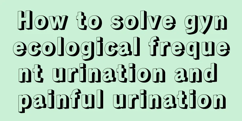 How to solve gynecological frequent urination and painful urination